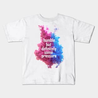 humble but definitely some pressure Kids T-Shirt